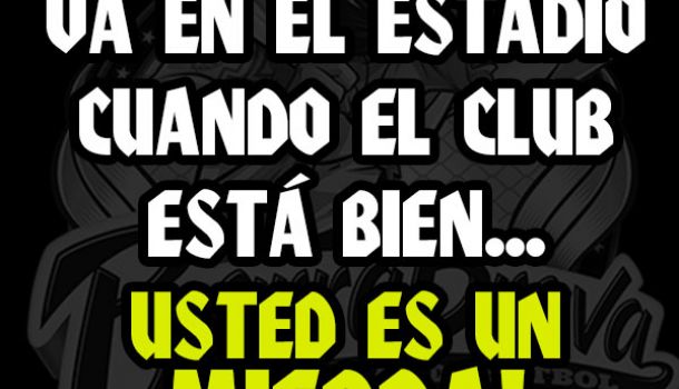 Usted que solo va en el estadio cuando el club está bien... Usted es un mierda!