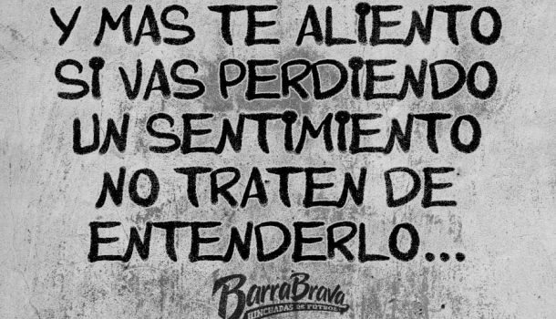 Y mas te aliento, si vas perdiendo, un sentimiento, no traten de entenderlo...