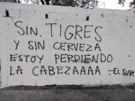 Mural - Graffiti - Pintada - "SIN TIGRES Y SIN CERVEZA ESTOY PERDIENDO LA CABEZA" Mural de la Barra: Libres y Lokos &bull; Club: Tigres