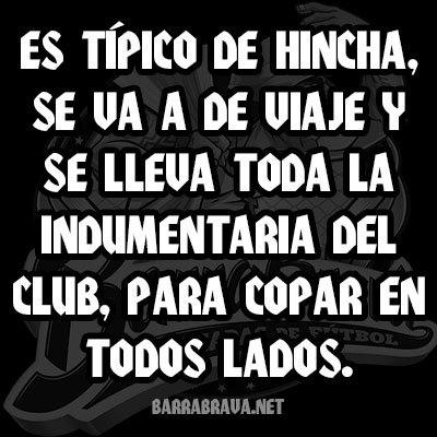 Es típico de hincha, se va a de viaje y se lleva toda la indumentaria del club, para copar en todos lados.