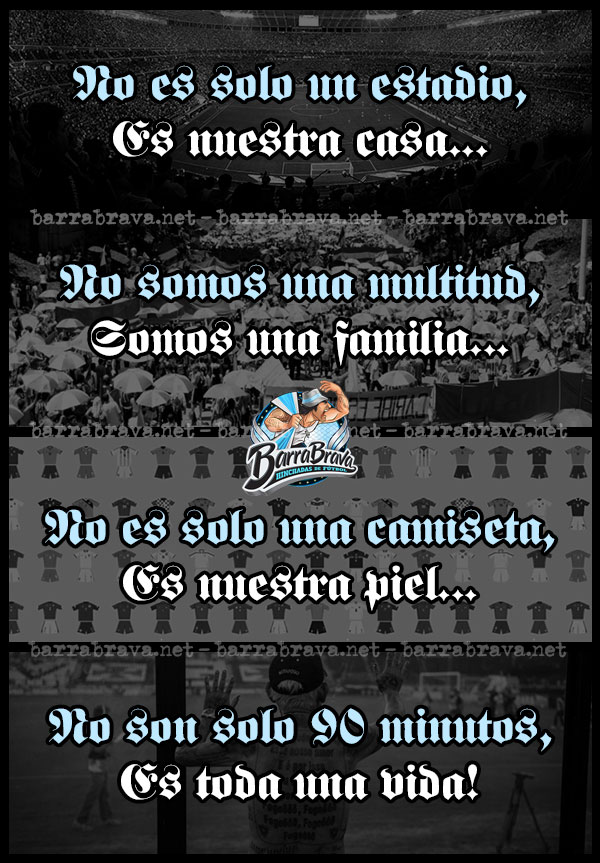 No es solo un estadio, Es nuestra casa... No somos una multitud, Somos una familia... No es solo una camiseta, Es nuestra piel... No son solo 90 minutos, Es toda una vida!