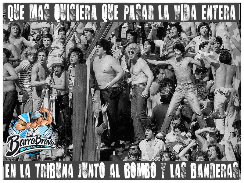 Que mas quisiera que pasar la vida entera En la tribuna junto al bombo y las banderas