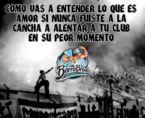 Como vas a entender lo que es amor si nunca fuiste a la cancha a alentar a tu club en su peor momento