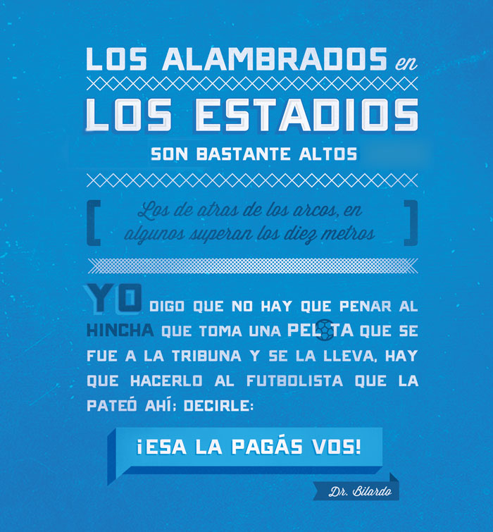 Los alambrados en los estadios son bastante altos (Los de atrás de los arcos, en algunos superan los diez metros). Yo digo que no hay que penar al hincha que toma una pelota que se fue a la tribuna y se la lleva, hay que hacerlo al futbolista que la pateó ahí; decirle: Esa la pagás vos.