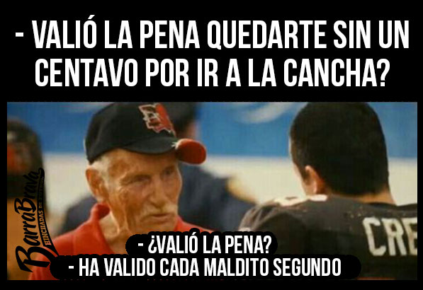 - Valió la pena quedarte sin un centavo por ir a la cancha? - ¿Valió la pena? - Ha valido cada maldito segundo